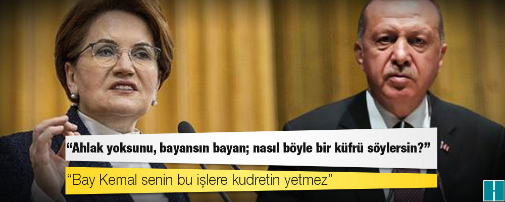 Erdoğan'dan Akşener'e: Ahlak yoksunu, bayansın bayan; nasıl böyle bir küfrü söylersin?