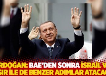 Erdoğan: BAE&rsquo;den sonra İsrail ve Mısır ile de benzer adımlar atacağız