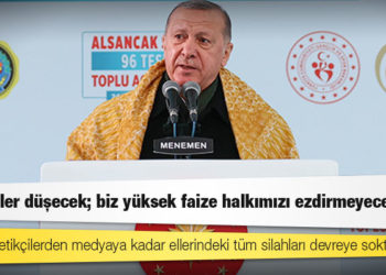 Erdoğan: Bu faizler düşecek; biz yüksek faize halkımızı ezdirmeyeceğiz