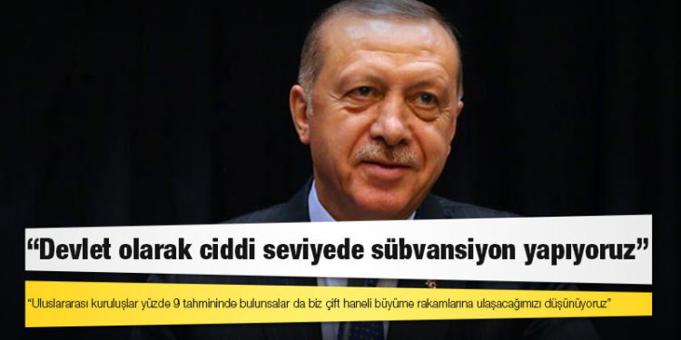 Erdoğan: Uluslararası kuruluşlar yüzde 9 tahmininde bulunsalar da biz çift haneli büyüme rakamlarına ulaşacağımızı düşünüyoruz