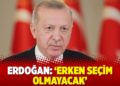 Erdoğan: ‘Erken seçim olmayacak’