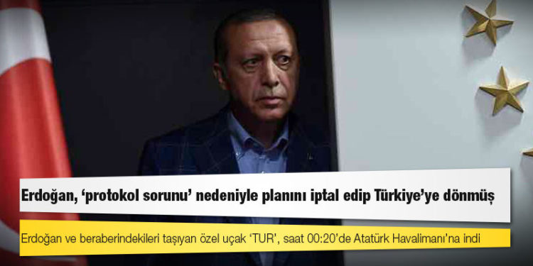 Erdoğan, ‘protokol sorunu’ nedeniyle planını iptal edip Türkiye’ye dönmüş