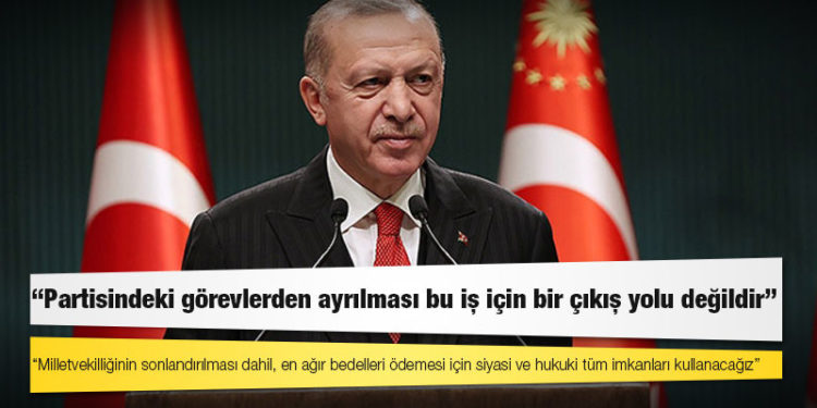 Erdoğan'dan Türkkan'a tepki: Milletvekilliğinin sonlandırılması dahil, en ağır bedelleri ödemesi için siyasi ve hukuki tüm imkanları kullanacağız