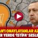 Erdoğan’ı onaylayanlar azalıyor her yerde ‘istifa’ sesleri