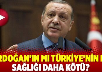 Erdoğan&rsquo;ın mı T&uuml;rkiye&rsquo;nin mi sağlığı daha k&ouml;t&uuml;?