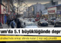 Erzurum'un Köprüköy ilçesinde 5,1 büyüklüğünde deprem meydana geldi