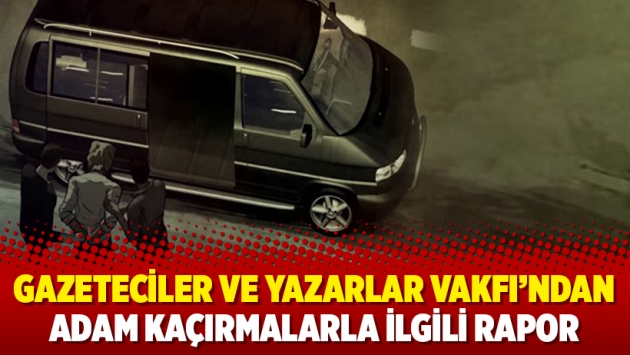 Gazeteciler ve Yazarlar Vakfı’ndan adam kaçırmalarla ilgili rapor