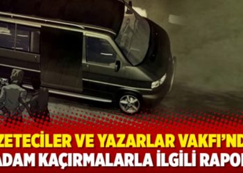 Gazeteciler ve Yazarlar Vakfı&rsquo;ndan adam ka&ccedil;ırmalarla ilgili rapor