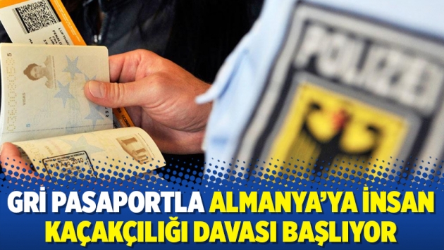 Gri pasaportla Almanya'ya insan kaçakçılığı davası başlıyor