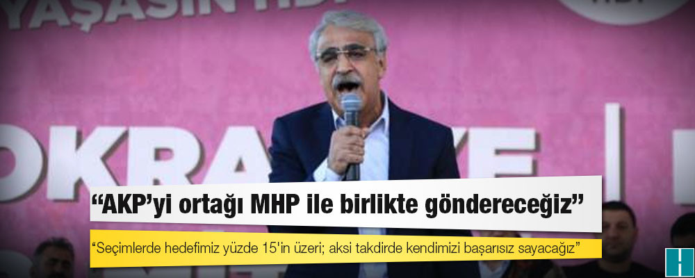 HDP Eş Genel Başkanı Sancar: Seçimlerde hedefimiz yüzde 15'in üzeri; aksi takdirde kendimizi başarısız sayacağız