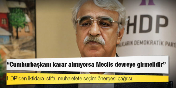 HDP'den iktidara istifa, muhalefete seçim önergesi çağrısı: Cumhurbaşkanı karar almıyorsa Meclis devreye girmelidir