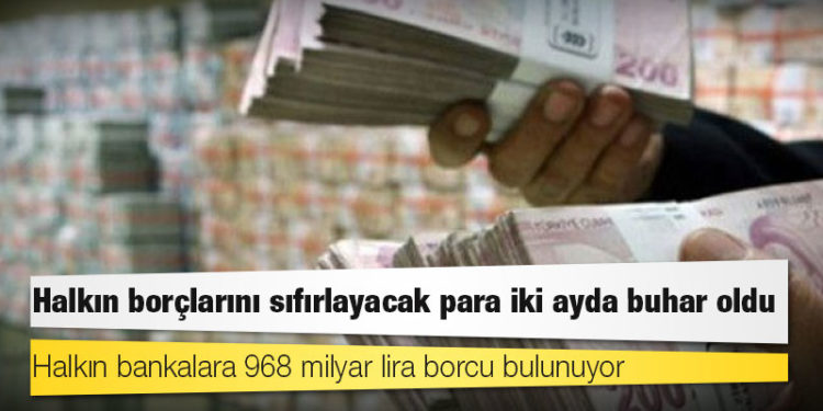 Halkın borçlarını sıfırlayacak para iki ayda buhar oldu