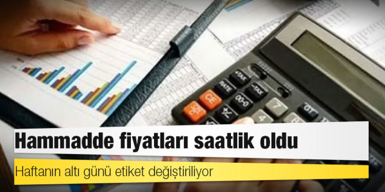 Hammadde fiyatları saatlik oldu: Haftanın altı günü etiket değiştiriliyor