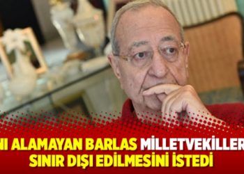 Hızını alamayan Mehmet Barlas milletvekillerinin sınır dışı edilmesini istedi