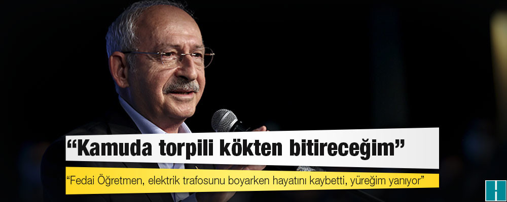 Kılıçdaroğlu: Fedai Öğretmen'in anısı önünde and olsun ki; kamuda torpili kökten bitireceğim!