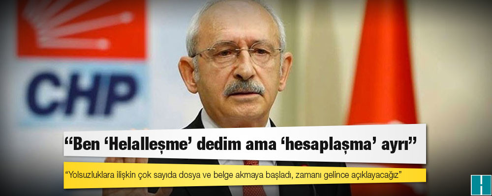 Kılıçdaroğlu: Yolsuzluklara ilişkin çok sayıda dosya ve belge akmaya başladı, zamanı gelince açıklayacağız