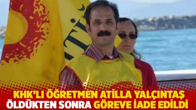 KHK’lı öğretmen Atilla Yalçıntaş öldükten sonra göreve iade edildi