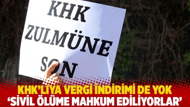 KHK'lıya vergi indirimi de yok: 'Sivil ölüme mahkum ediliyorlar'