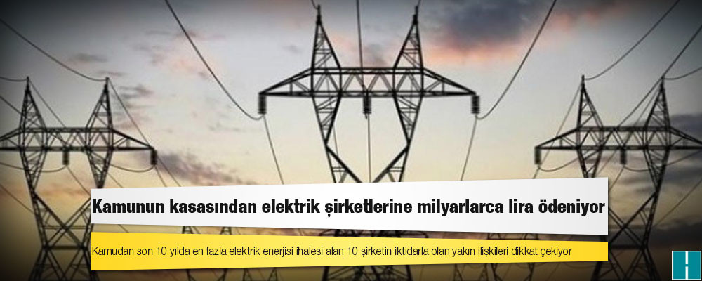 Kamunun kasasından elektrik şirketlerine milyarlarca lira ödeniyor