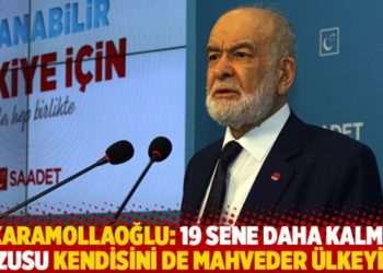 Karamollaoğlu: 19 sene daha kalma arzusu kendisini de mahveder &uuml;lkeyi de