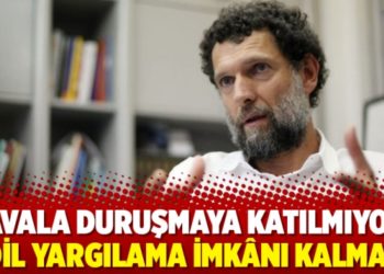 Kavala duruşmaya katılmıyor: &lsquo;Adil yargılama imk&acirc;nı kalmadı&rsquo;