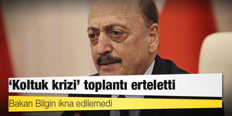 'Koltuk krizi' toplantı erteletti; Bakan Bilgin ikna edilemedi