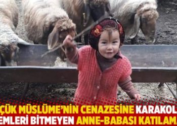 K&uuml;&ccedil;&uuml;k M&uuml;sl&uuml;me&rsquo;nin cenazesine karakolda işlemleri bitmeyen anne-babası katılamadı