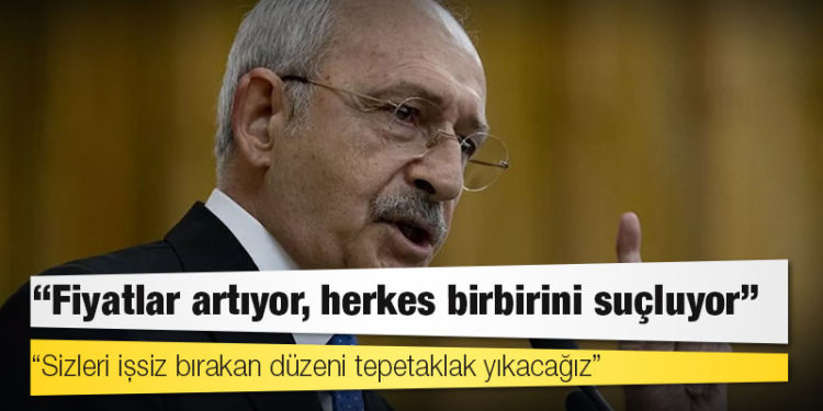 Kılıçdaroğlu: Fiyatlar artıyor, herkes birbirini suçluyor