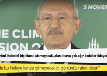 Kılıçdaroğlu: Kanal İstanbul ihalesini hiç kimse almayacak, alan olursa çok ağır bedeller ödeyecektir