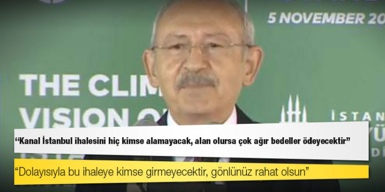 Kılıçdaroğlu: Kanal İstanbul ihalesini hiç kimse almayacak, alan olursa çok ağır bedeller ödeyecektir