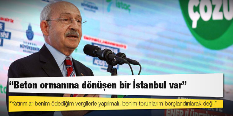 Kılıçdaroğlu: Yatırımlar benim ödediğim vergilerle yapılmalı, benim torunlarım borçlandırılarak değil