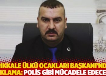 Kırıkkale &Uuml;lk&uuml; Ocakları Başkanı'ndan a&ccedil;ıklama: Polis gibi m&uuml;cadele edeceğiz