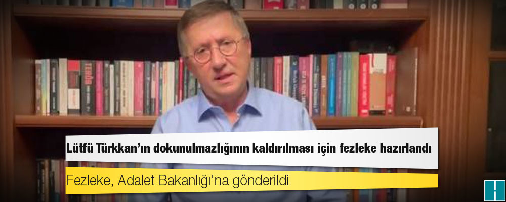 Lütfü Türkkan'ın dokunulmazlığının kaldırılması için fezleke hazırlandı