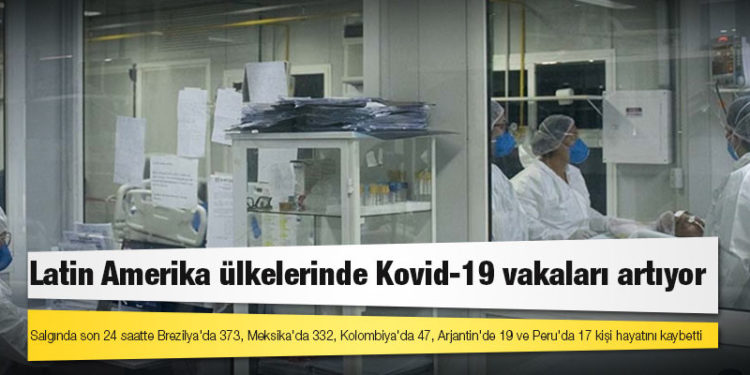 Latin Amerika ülkelerinde Kovid-19 vakaları artıyor