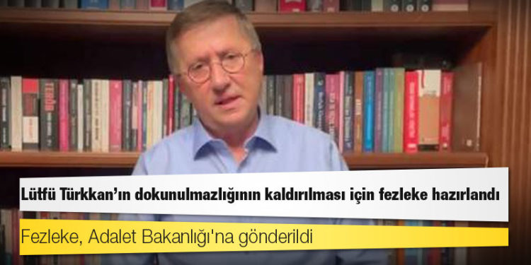 Lütfü Türkkan'ın dokunulmazlığının kaldırılması için fezleke hazırlandı
