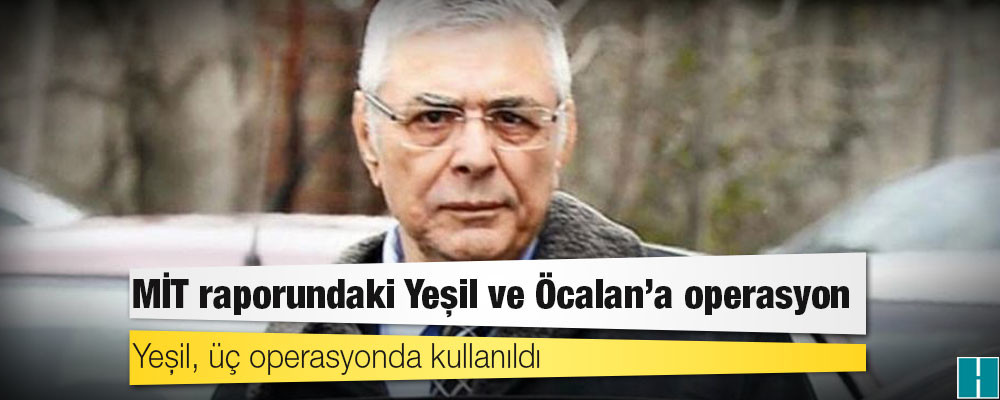 MİT raporundaki Yeşil ve Öcalan'a operasyon