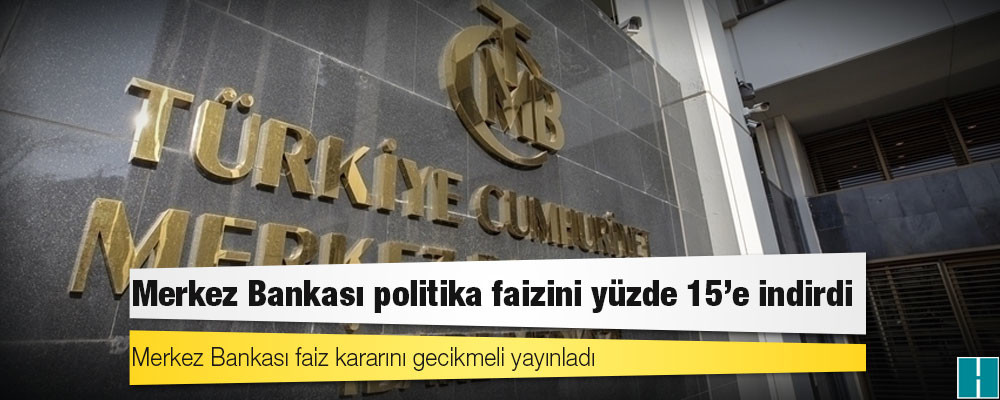 Merkez Bankası politika faizini yüzde 15'e indirdi