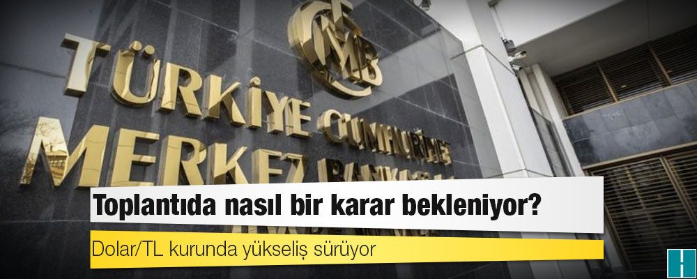 Merkez Bankası'nın faiz toplantısında nasıl bir karar bekleniyor?