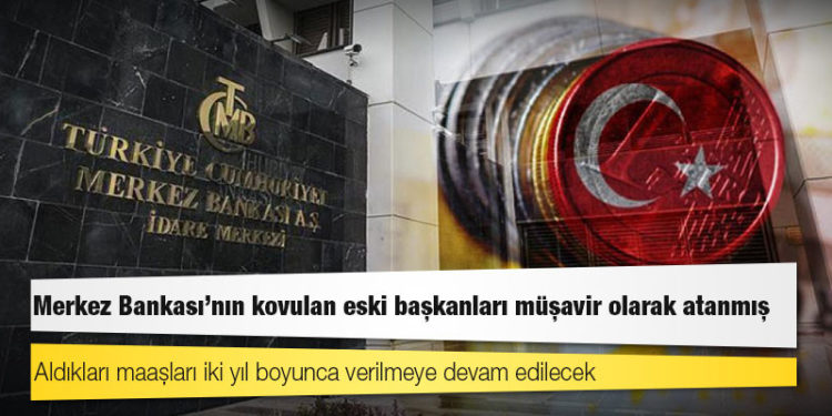 Merkez Bankası'nın kovulan eski başkanları müşavir olarak atanmış