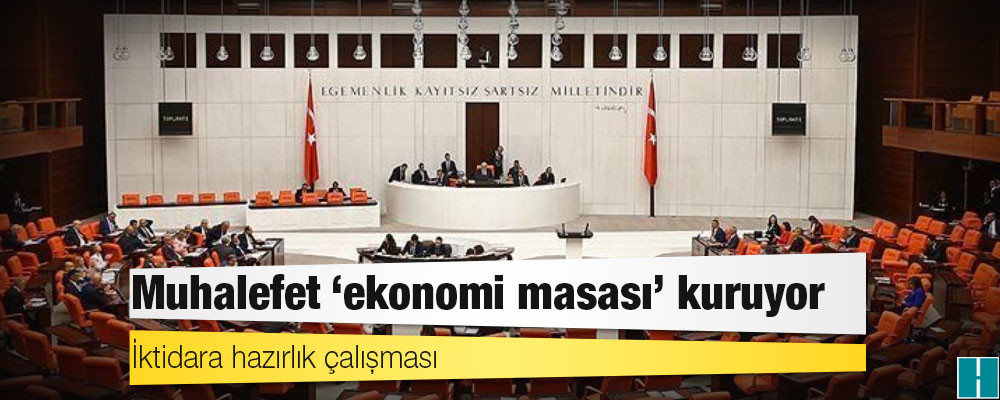 Muhalefet 'ekonomi masası' kuruyor: İktidara hazırlık çalışması