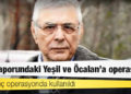 MİT raporundaki Yeşil ve Öcalan'a operasyon