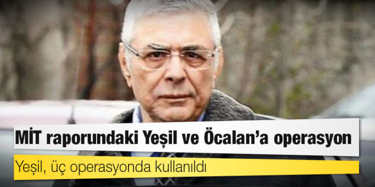 MİT raporundaki Yeşil ve Öcalan'a operasyon