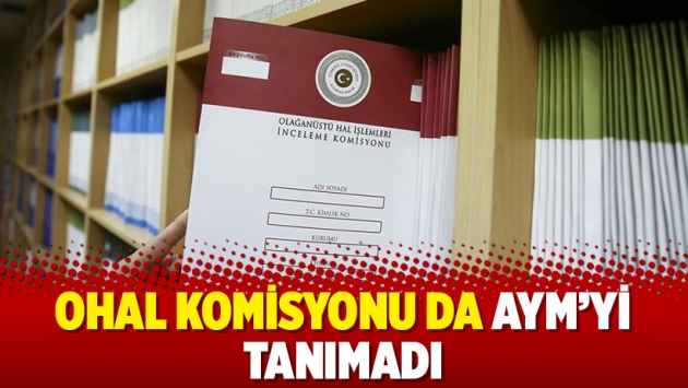 OHAL Komisyonu da AYM’yi tanımadı