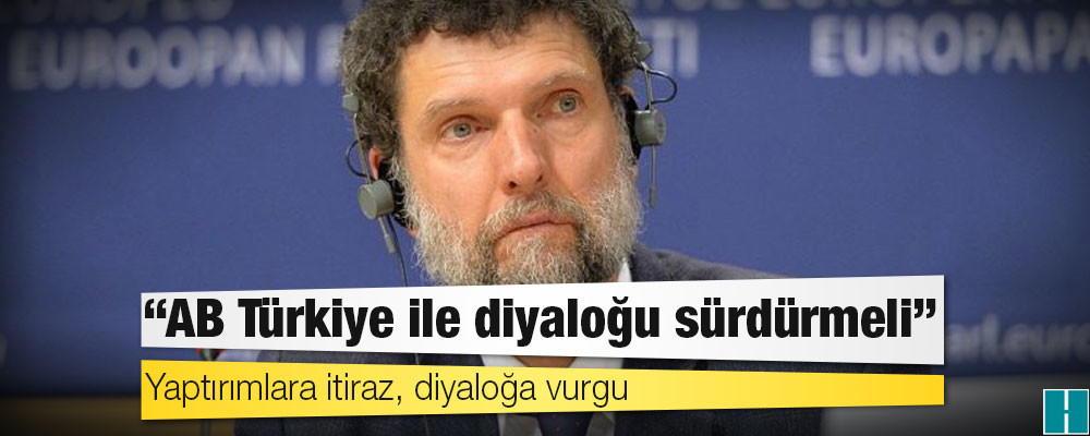 Osman Kavala: AB Türkiye ile diyaloğu sürdürmeli