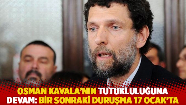 Osman Kavala'nın tutukluluğuna devam: Bir sonraki duruşma 17 Ocak'ta