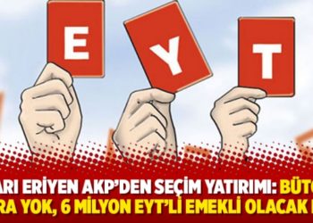 Oyları eriyen AKP&rsquo;den se&ccedil;im yatırımı: B&uuml;t&ccedil;ede para yok, 6 milyon EYT&rsquo;li emekli olacak mı?