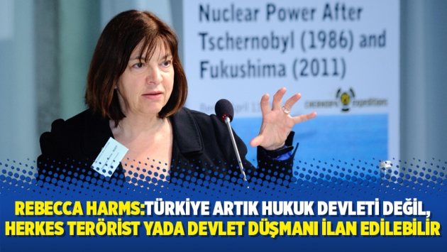 Rebecca Harms:Türkiye artık hukuk devleti değil, herkes terörist yada devlet düşmanı ilan edilebilir