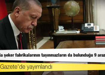 Resmi Gazete'de yayımlandı; aralarında şeker fabrikalarının taşınmazların da bulunduğu 9 arazi satıldı