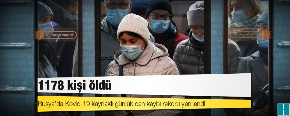 Rusya’da Kovid-19 kaynaklı günlük can kaybı rekoru yenilendi: 1178 kişi öldü