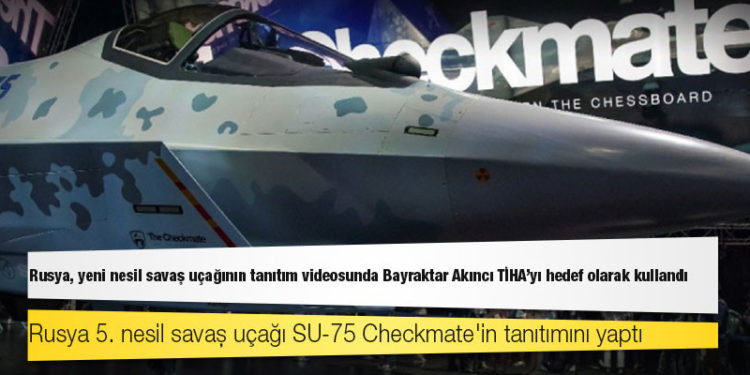 Rusya, yeni nesil savaş uçağının tanıtım videosunda Bayraktar Akıncı TİHA'yı hedef olarak kullandı